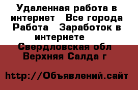 Удаленная работа в интернет - Все города Работа » Заработок в интернете   . Свердловская обл.,Верхняя Салда г.